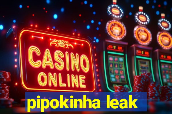 pipokinha leak